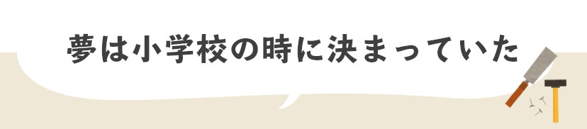 夢は小学校の時に決まっていた