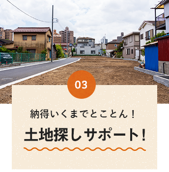 納得いくまでとことん！土地探しサポート