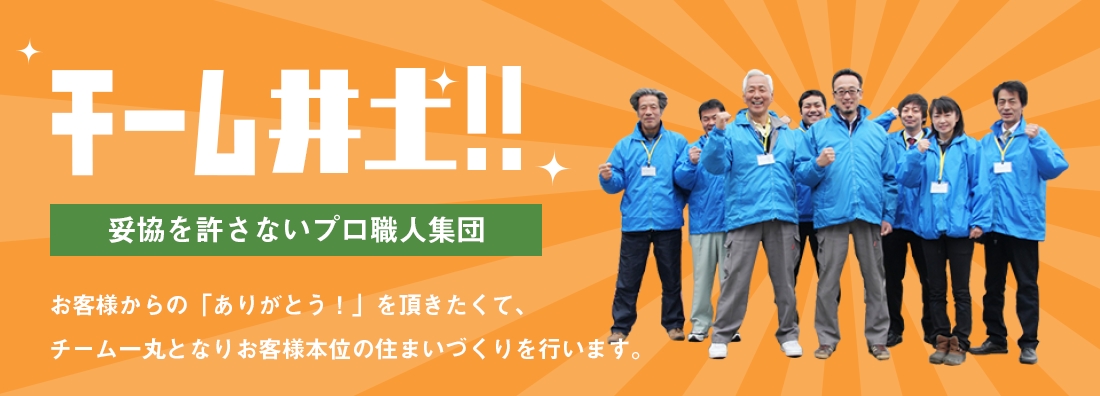 チーム井土　妥協を許さないプロ集団 お客様からの「ありがとう！」を頂きたくて、チーム一丸となりお客様本位の住まいづくりを行います。