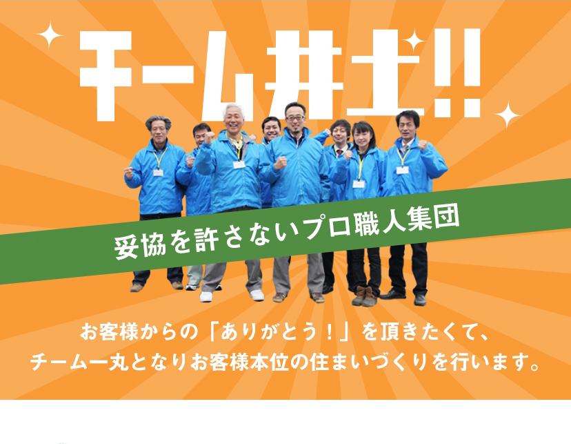 チーム井土　妥協を許さないプロ集団 お客様からの「ありがとう！」を頂きたくて、チーム一丸となりお客様本位の住まいづくりを行います。